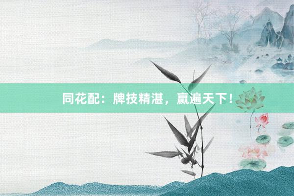 同花配：牌技精湛，赢遍天下！