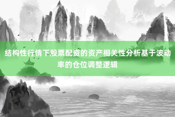 结构性行情下股票配资的资产相关性分析基于波动率的仓位调整逻辑
