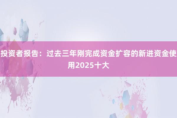 投资者报告:过去三年刚完成资金扩容的新进资金使用2025十大